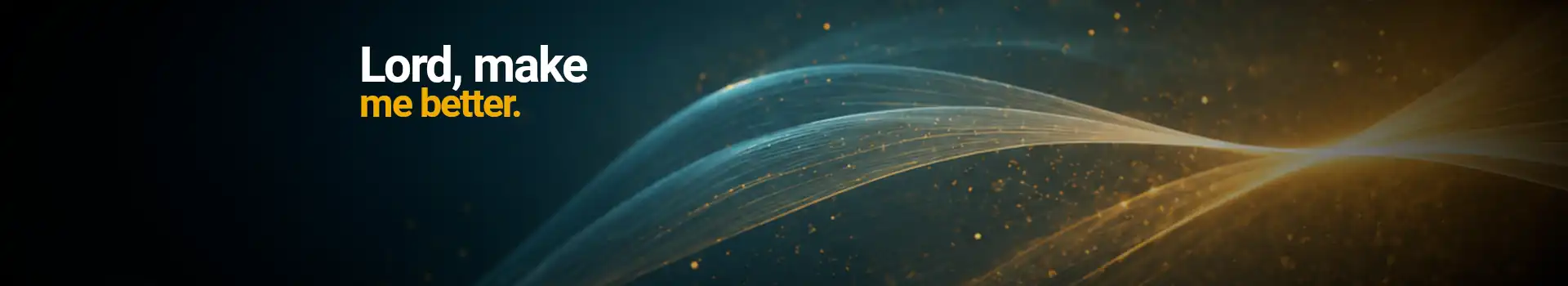 Banner featuring the prayer 'Lord, make me better.' against a dark background with flowing gold and blue light waves, reflecting the theme of Holy Spirit transformation.